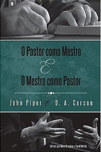 O Pastor Como Mestre e o Mestre Como Pastor / D. A. Carson