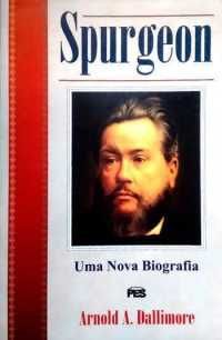 Spurgeon: Uma nova biografia / Arnold A. Dallimore (CAPA DURA)