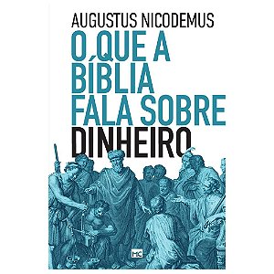 O que a Bíblia fala sobre dinheiro / Augustus Nicodemus