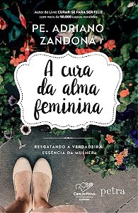 A CURA DA ALMA FEMININA - RESGATANDO A VERDADEIRA ESSENCIA DA MULHER