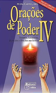ORAÇÕES DE PODER IV: NOVENAS, LADAINHAS, DEVOÇÕES E ORAÇÕES AOS SANTOS