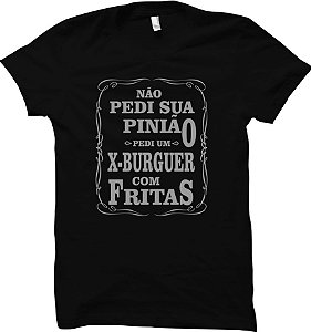 Camiseta Não pedi sua opinião, pedi um X-Burguer com Fritas