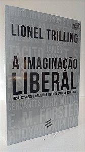 A IMAGINAÇÃO LIBERAL - ENSAIOS SOBRE A RELAÇÃO ENTRE LITERATURA E SOCIEDADE - Autor: Lionel Trilling