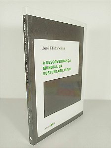 A Desgovernança Mundial Da Sustentabilidade  - José Eli da Veiga