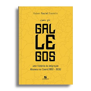 Gallegos: uma história da imigração libanesa no Ceará (1890 - 1930)