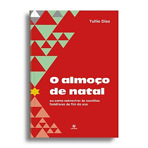 O almoço de natal: ou como sobreviver às reuniões familiares de fim de ano