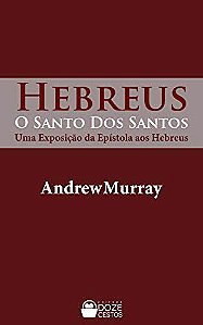 O Santo dos Santos: uma exposição da Epístola aos Hebreus - Andrew Murray