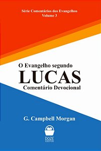 O Evangelho Segundo Lucas: comentário devocional - G. Campbell Morgan