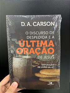 Discurso de Despedida e a última Oração de Jesus | D. A. Carson