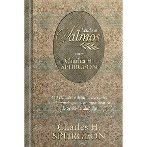 Lendo os Salmos com Charles H. Spurgeon: 150 reflexões e desafios relevantes a todo aquele que busca aproximar-se do Senhor a cada dia