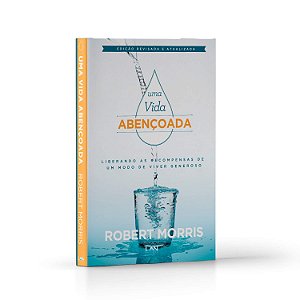 Uma Vida Abençoada. O Simples Segredo Para Resultados Financeiros Garantidos