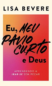 Eu, meu pavio curto e Deus | Lisa Bevere