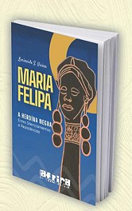 Maria Felipa a heroína negra entre silenciamentos e resistências