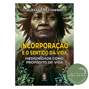 Livro - Incorporação e o Sentido da Vida - Mediunidade como Propósito de Vida - Alexandre Cumino
