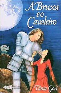 Livro - A Bruxa E O Cavaleiro - Tânia Gori