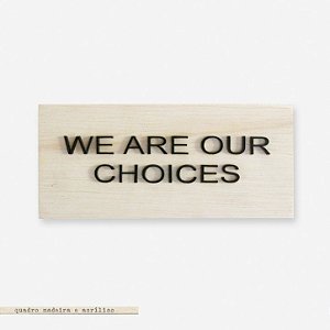 Bloco Pinus e Acrílico - We are our choices