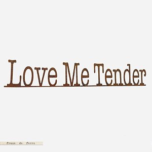 FRASE DE FERRO – LOVE ME TENDER
