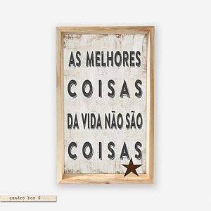 QUADRO BOX – AS MELHORES COISAS DA VIDA NÃO SÃO COISAS