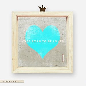 QUADRO BOX M – CORAÇÃO AZUL I WAS BORN TO BE LOVED