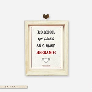 Quadro Caixa Pinus - Do Amor Que Damos Só o Amor Herdamos