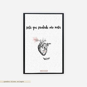 Quadro Colagem Bloco - Sorte que Saudade não mata