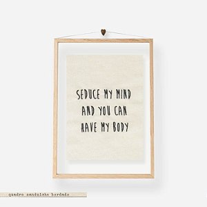 Quadro Moldura Acrilico Duplo Bordado - Seduce My Mind and Your Can My Body