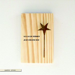 Quadro Pinus P – We can be heroes just for one day