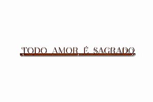 Frase de Ferro - Todo o amor é sagrado