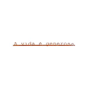 Frase de Ferro - A vida é generosa
