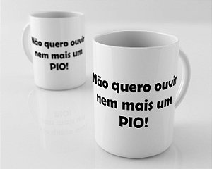 Caneca em Porcelana - Não quero ouvir nem mais um PIO