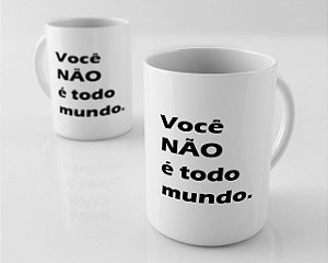 Caneca em Porcelana - Você NÃO é todo Mundo