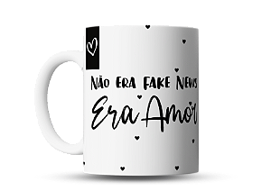 Caneca Não era Fake News, Era AMOR