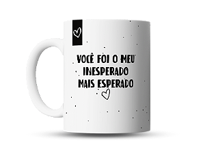 Caneca Você foi o meu INESPERADO mais esperado