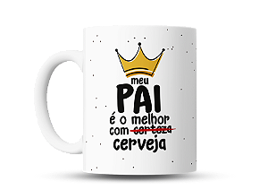 Caneca Meu Pai é o melhor com Cerveja