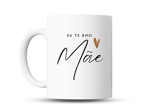 Caneca “Eu Te Amo Mãe” com Coração Dourado