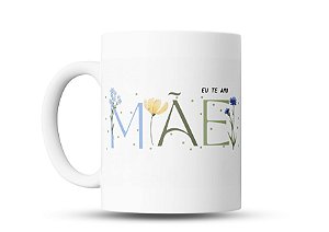 Caneca “Mãe Eu Te Amo” Floral – Um Presente Cheio de Amor