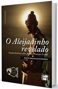 O Aleijadinho Revelado: estudos históricos sobre Antônio Francisco Lisboa