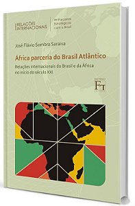 África Parceria do Brasil Atlântico: relações internacionais do Brasil e da África no início do século XXI