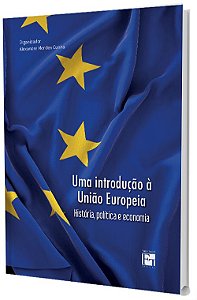 Uma Introdução à União Europeia: história, política e economia