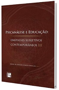 Psicanálise e Educação: (Im)passes Subjetivos Contempôraneos VOL.III