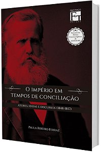 O Império em Tempos de Conciliação: Atores, ideias e discursos (1848-1857)