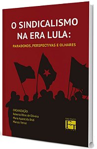 O Sindicalismo na Era Lula: paradoxos, perspectivas e olhares