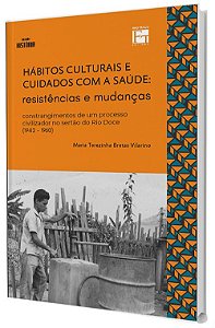 Hábitos Culturais e Cuidados com a Saúde - Resistências e Mudanças: constrangimentos de um processo civilizador no sertão do Rio Doce (1942-1960)