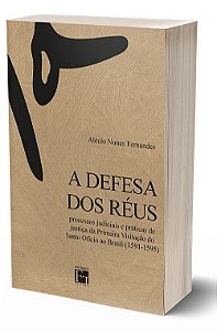 A Defesa dos Réus: processos judiciais e práticas de justiça da Primeira Visitação do Santo Ofício ao Brasil (1591-1595)