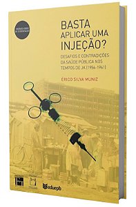 Basta aplicar uma Injeção? Desafios e contradições de saúde pública nos tempos de JK (1956-1961)