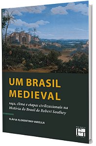 Um Brasil Medieval: raça, clima e etapas civilizacionais na História do Brasil de Robert Southey