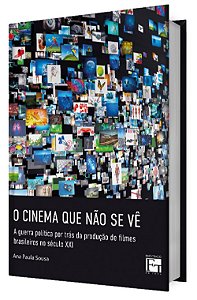 O CINEMA QUE NÃO SE VÊ: a guerra política por trás da produção de filmes brasileiros no século XXI