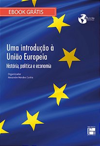 E-BOOK "UMA INTRODUÇÃO À UMA UNIÃO EUROPEIA: HISTÓRIA, POLÍTICA E ECONOMIA"