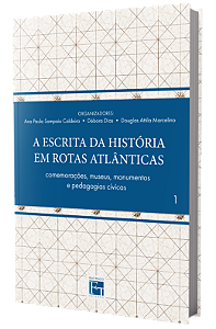 A ESCRITA DA HISTÓRIA EM ROTAS ATLÂNTICAS Vol. 1: comemorações, museus, monumentos e pedagogias cívicas