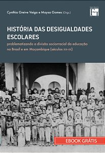 Ebook - "HISTÓRIA DAS DESIGUALDADES ESCOLARES: problematizando a divisão sociorracial da educação no Brasil e em Moçambique (séculos XIX - XX)"